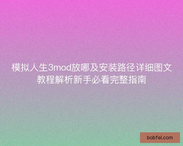 模拟人生3mod放哪及安装路径详细图文教程解析新手必看完整指南